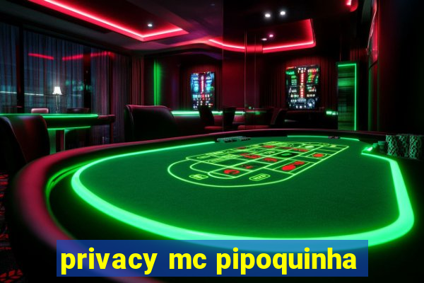 privacy mc pipoquinha